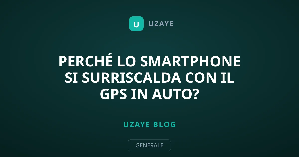 Perché lo smartphone si surriscalda con il GPS in auto?